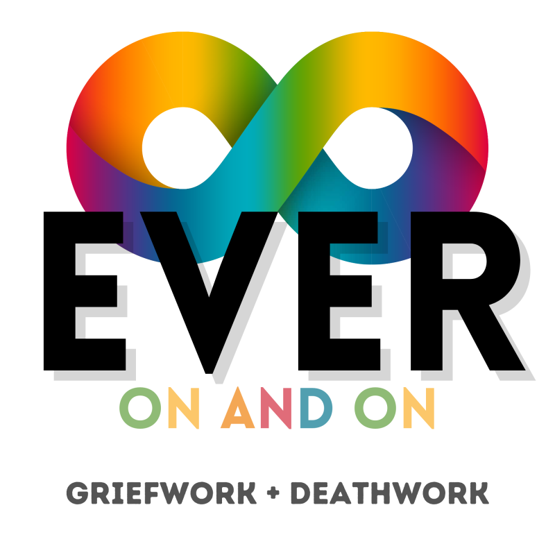logo for Ever On And On: a multicolored infinity symbol at the top, overlaid by the words 'EVER ON AND ON griefwork + deathwork'